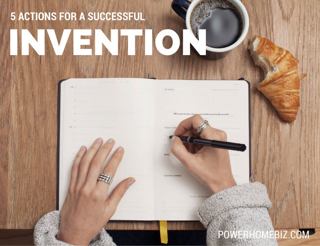 5 Actions You Must Take to Assure a Successful Invention