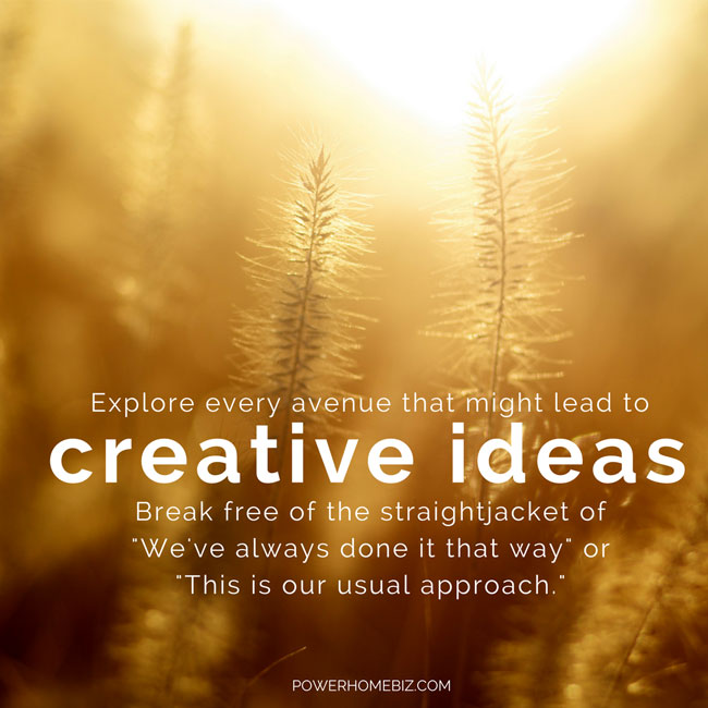 Explore every avenue that might lead to creative ideas.