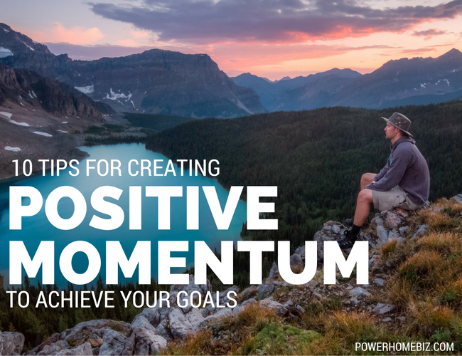 10 Tips for Creating Positive Momentum to Achieve Your Goals