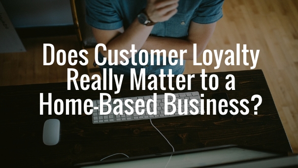 customer loyalty and home-based business