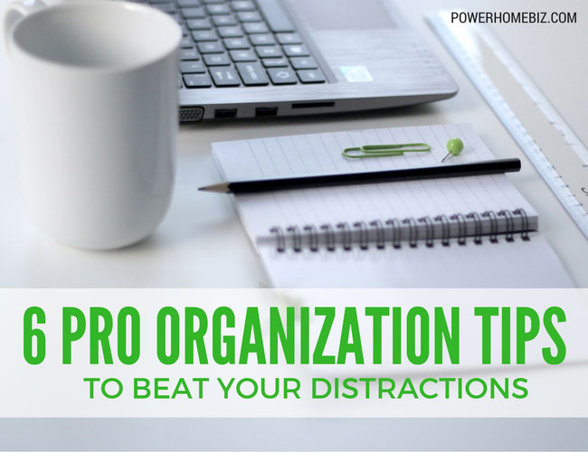 6 Pro Organization Tips to Beat Your Distractions