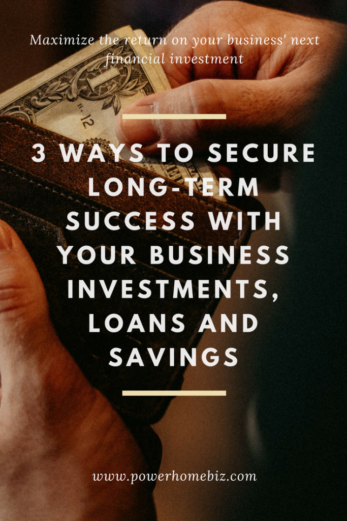 3 Ways to Secure Long-Term Success with your Business Investments, Loans, & Savings